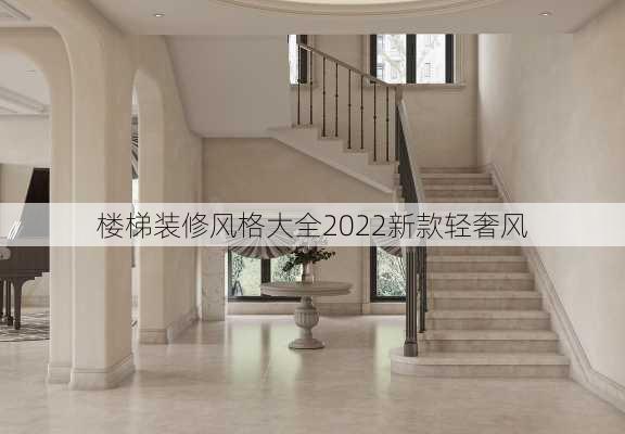 楼梯装修风格大全2022新款轻奢风