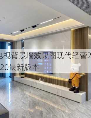 电视背景墙效果图现代轻奢2020最新版本