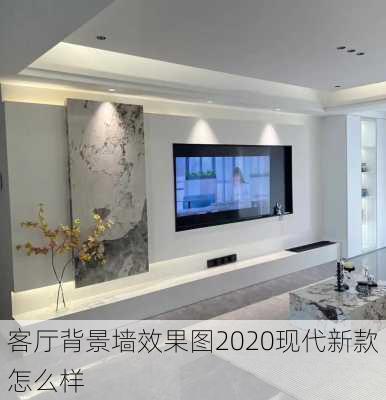 客厅背景墙效果图2020现代新款怎么样