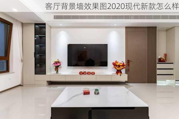 客厅背景墙效果图2020现代新款怎么样